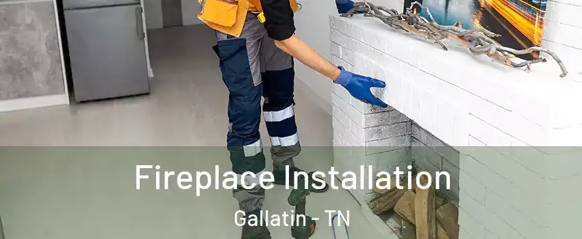  Fireplace Installation Gallatin - TN