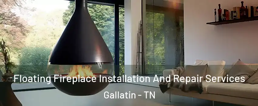 Floating Fireplace Installation And Repair Services Gallatin - TN