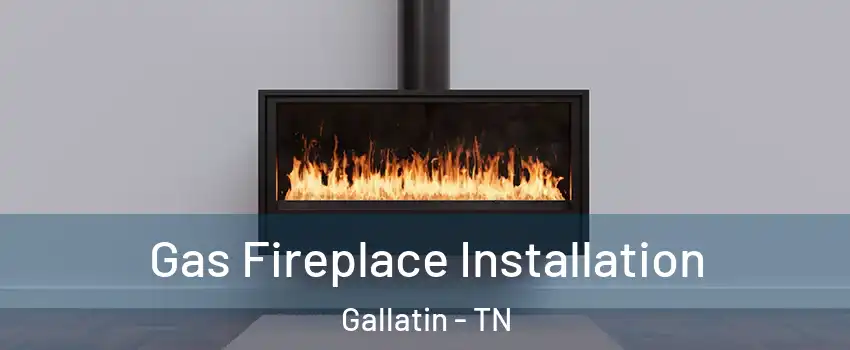  Gas Fireplace Installation Gallatin - TN