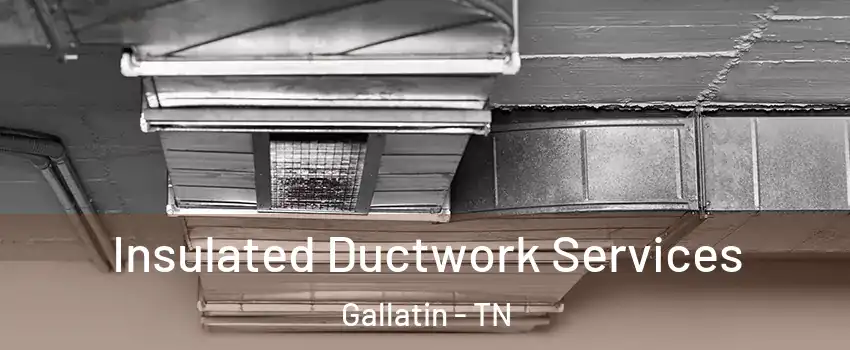  Insulated Ductwork Services Gallatin - TN