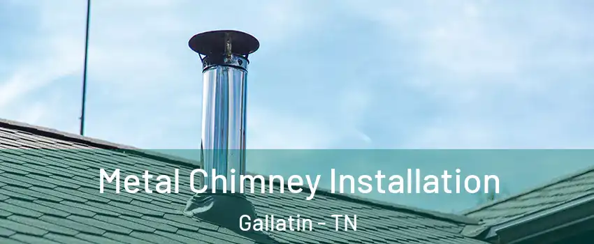  Metal Chimney Installation Gallatin - TN