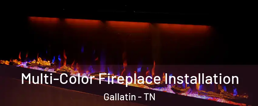  Multi-Color Fireplace Installation Gallatin - TN