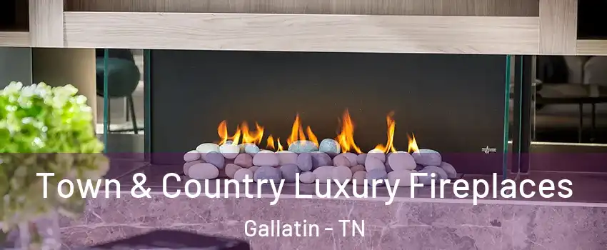  Town & Country Luxury Fireplaces Gallatin - TN