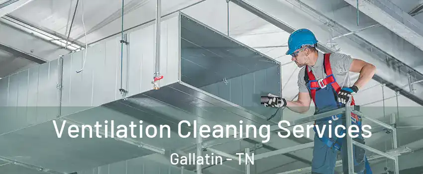  Ventilation Cleaning Services Gallatin - TN